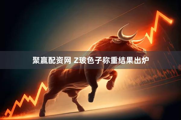 聚赢配资网 Z玻色子称重结果出炉